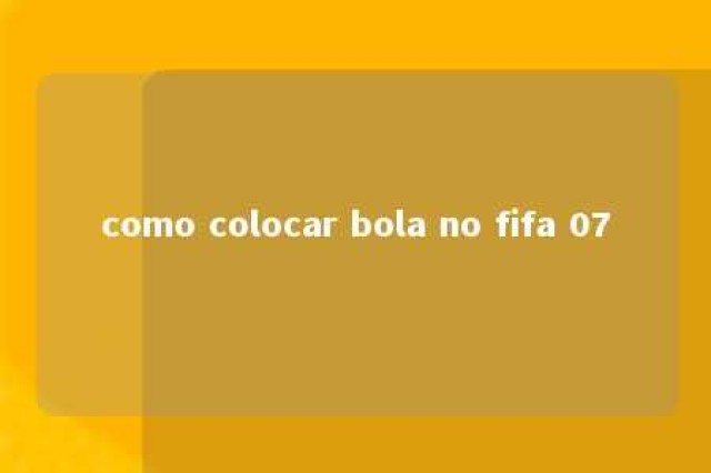 como colocar bola no fifa 07 