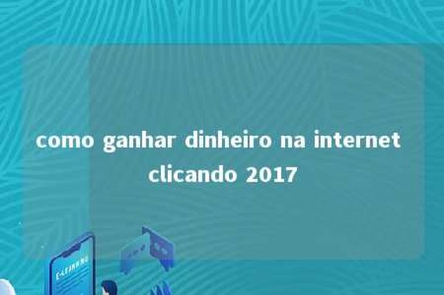 como ganhar dinheiro na internet clicando 2017 