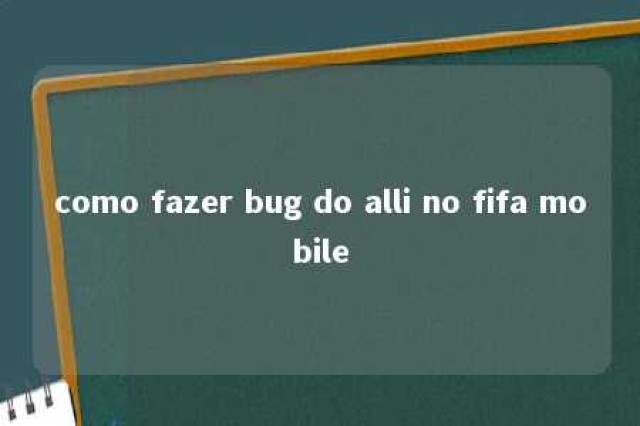 como fazer bug do alli no fifa mobile 