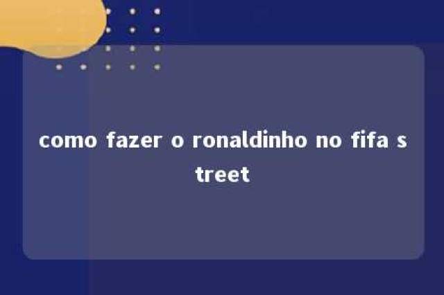 como fazer o ronaldinho no fifa street 