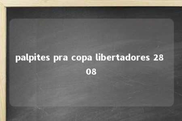 palpites pra copa libertadores 28 08 