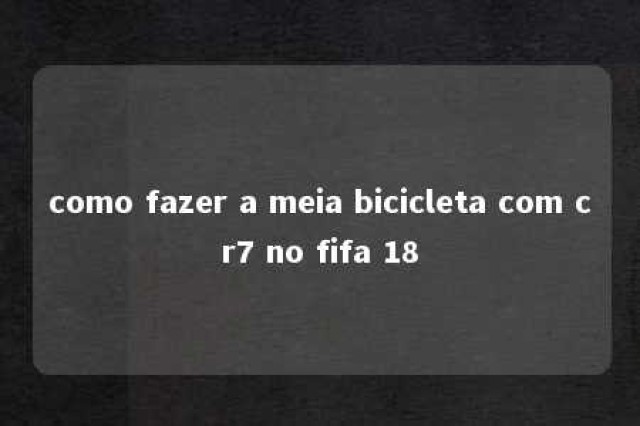 como fazer a meia bicicleta com cr7 no fifa 18 