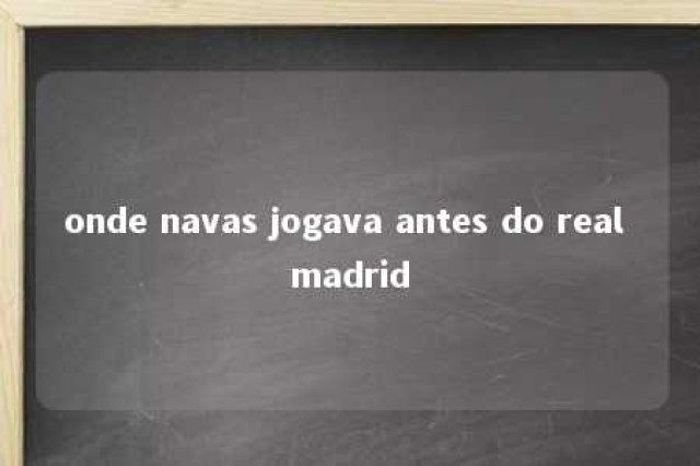 onde navas jogava antes do real madrid 