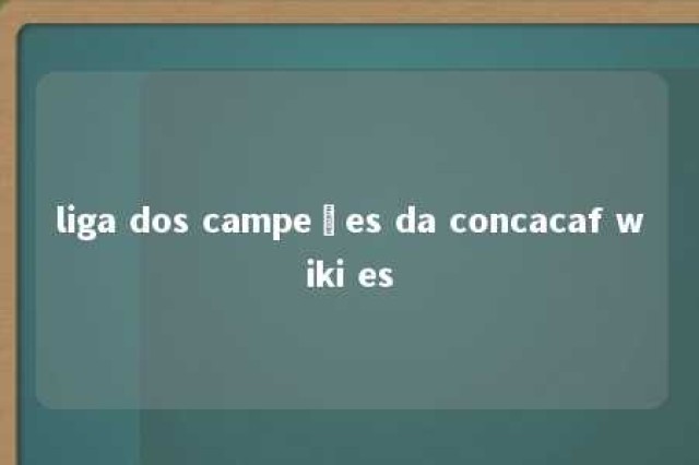 liga dos campeões da concacaf wiki es 