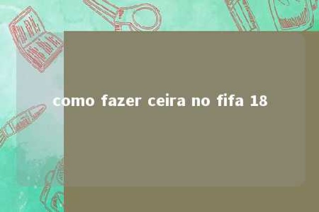 como fazer ceira no fifa 18 