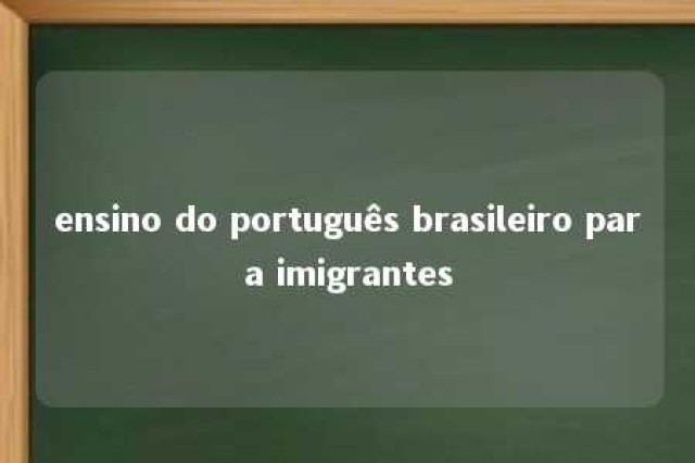 ensino do português brasileiro para imigrantes 