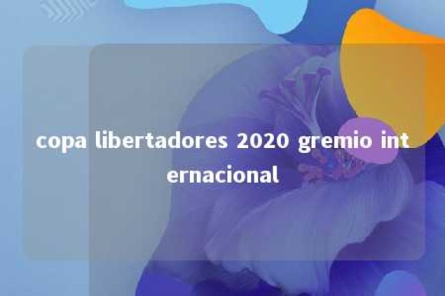 copa libertadores 2020 gremio internacional 