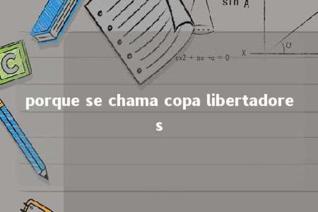 porque se chama copa libertadores 