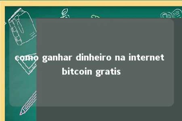 como ganhar dinheiro na internet bitcoin gratis 