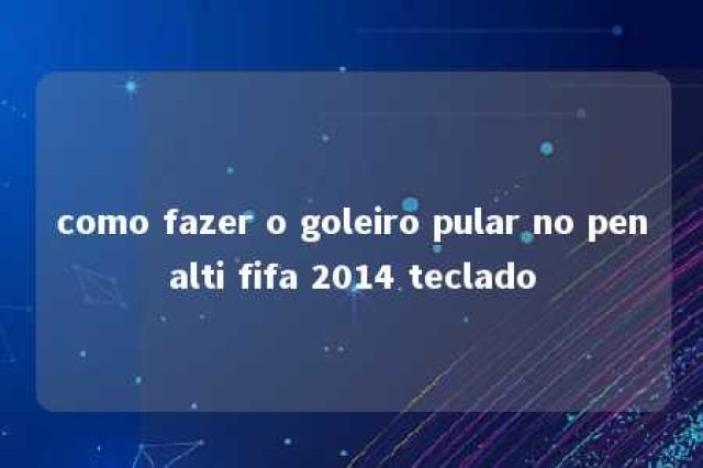 como fazer o goleiro pular no penalti fifa 2014 teclado 