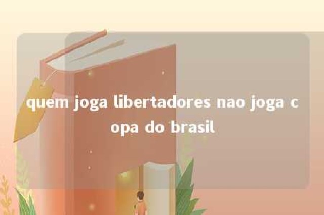 quem joga libertadores nao joga copa do brasil 