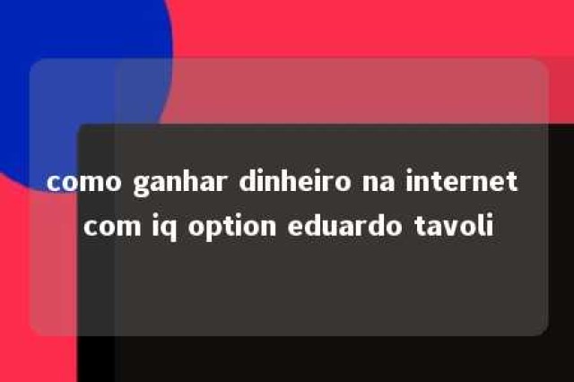 como ganhar dinheiro na internet com iq option eduardo tavoli 