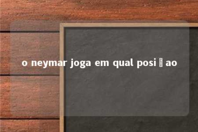 o neymar joga em qual posiçao 