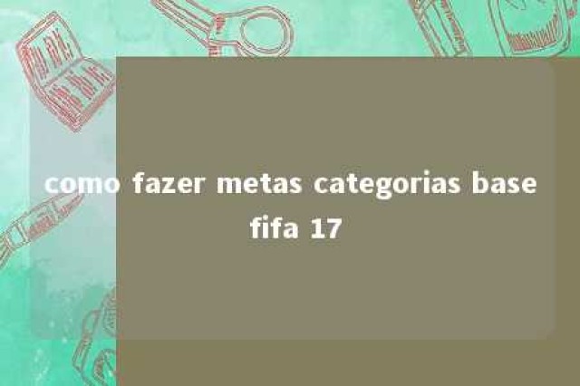 como fazer metas categorias base fifa 17 