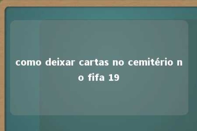 como deixar cartas no cemitério no fifa 19 