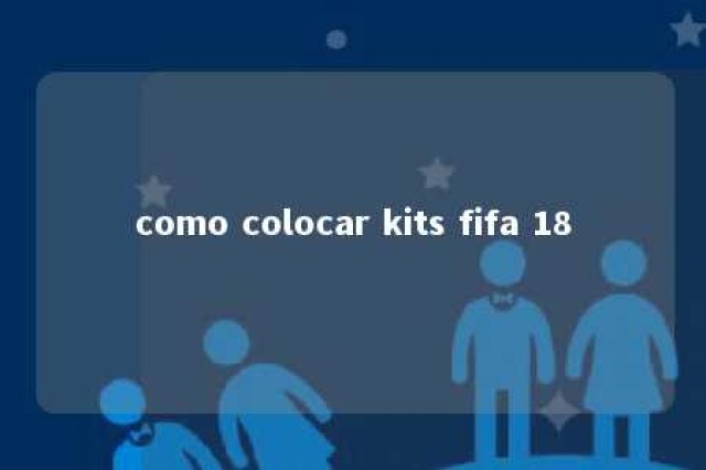 como colocar kits fifa 18 