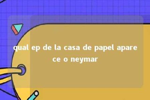 qual ep de la casa de papel aparece o neymar 