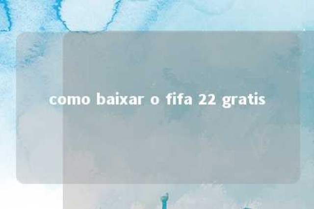 como baixar o fifa 22 gratis 