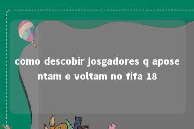 como descobir josgadores q aposentam e voltam no fifa 18 