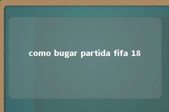 como bugar partida fifa 18 