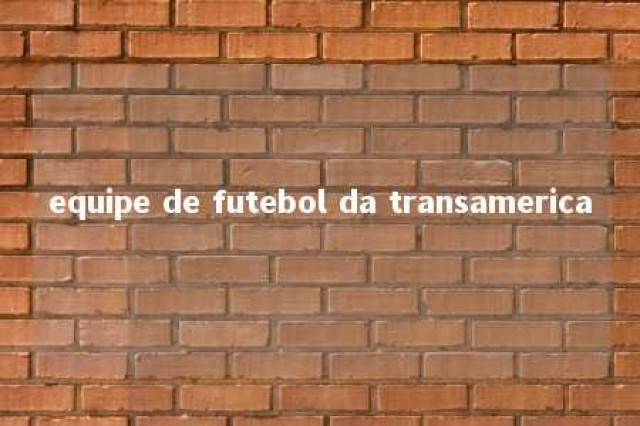 equipe de futebol da transamerica 