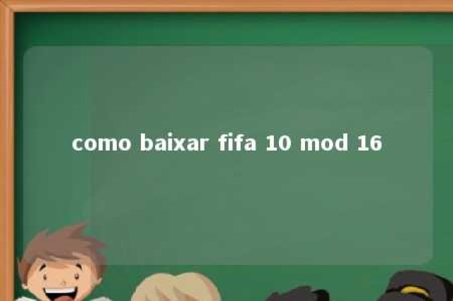 como baixar fifa 10 mod 16 