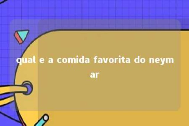 qual e a comida favorita do neymar 