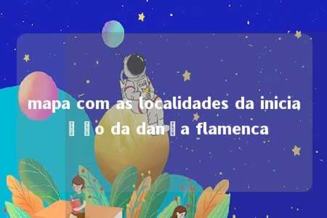 mapa com as localidades da iniciação da dança flamenca 