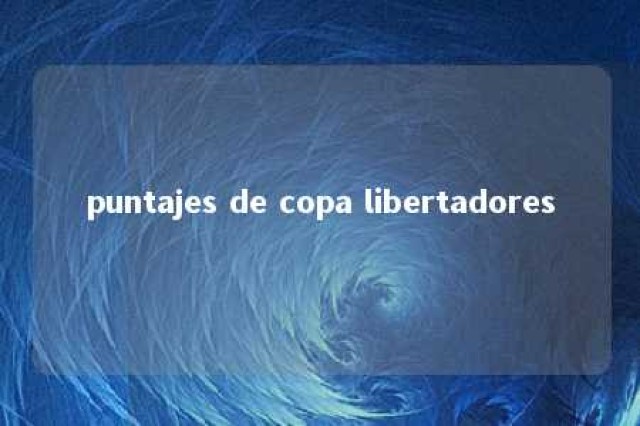 puntajes de copa libertadores 