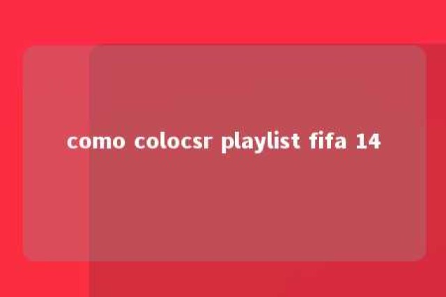 como colocsr playlist fifa 14 