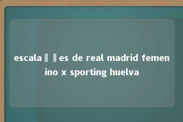 escalações de real madrid femenino x sporting huelva 