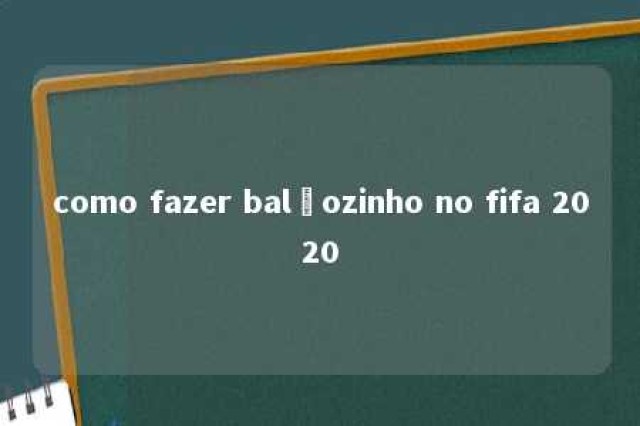 como fazer balãozinho no fifa 2020 