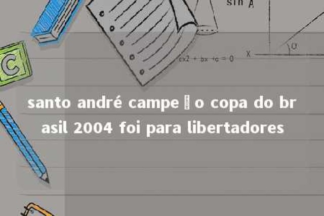 santo andré campeão copa do brasil 2004 foi para libertadores 