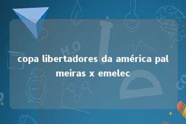 copa libertadores da américa palmeiras x emelec 