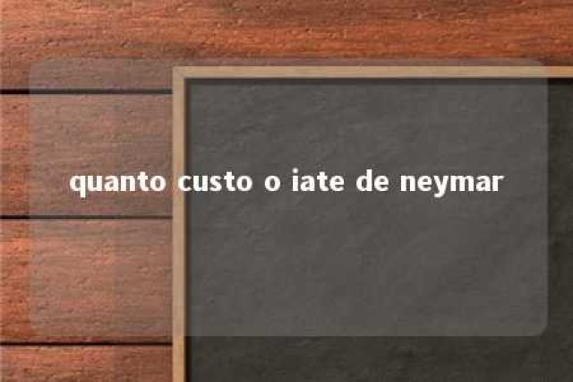 quanto custo o iate de neymar 