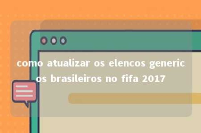 como atualizar os elencos genericos brasileiros no fifa 2017 