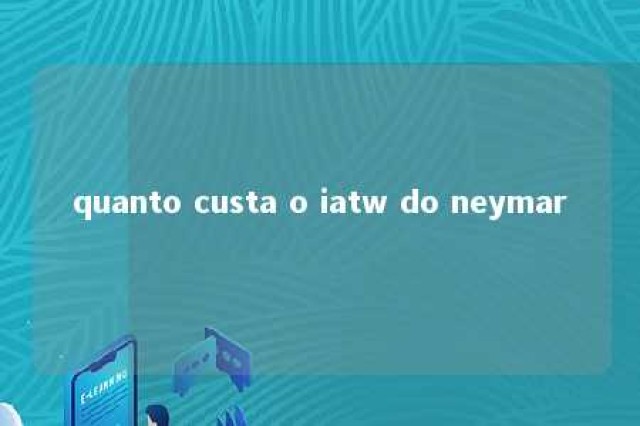 quanto custa o iatw do neymar 