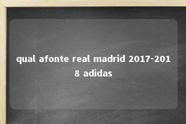 qual afonte real madrid 2017-2018 adidas 