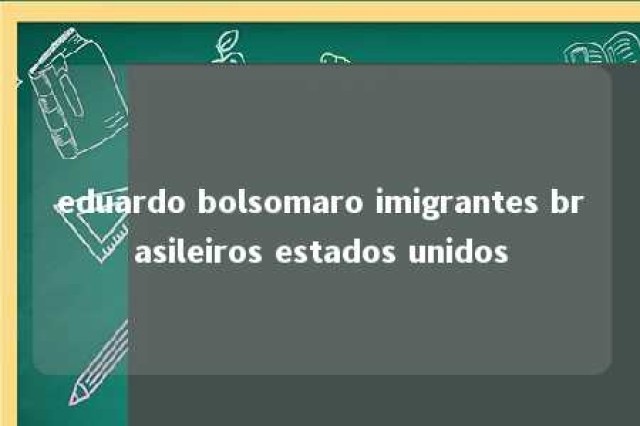 eduardo bolsomaro imigrantes brasileiros estados unidos 