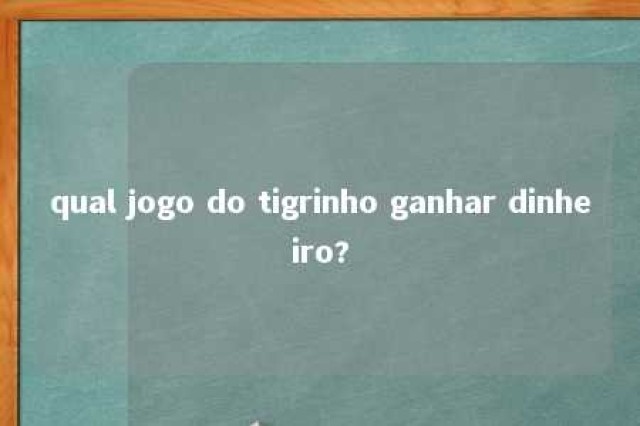 qual jogo do tigrinho ganhar dinheiro? 