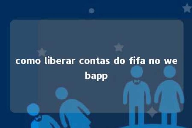 como liberar contas do fifa no webapp 