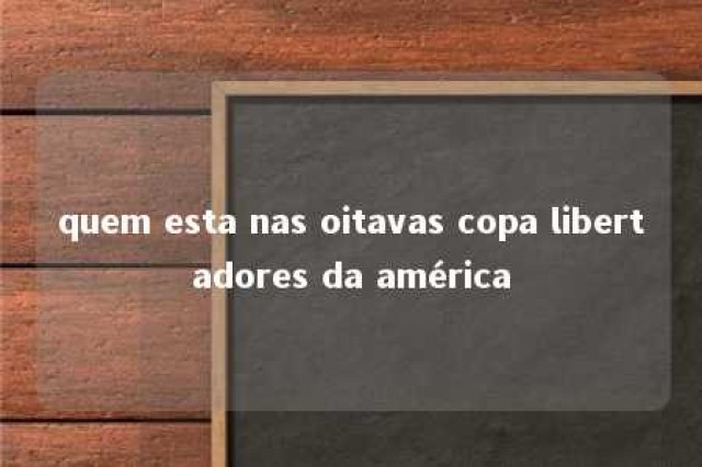 quem esta nas oitavas copa libertadores da américa 