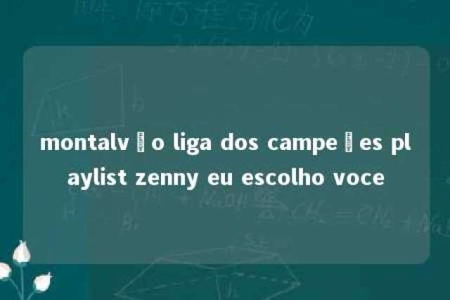 montalvão liga dos campeões playlist zenny eu escolho voce 