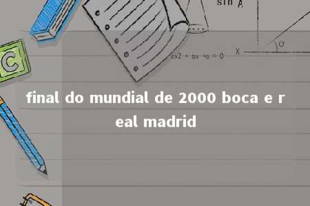 final do mundial de 2000 boca e real madrid 