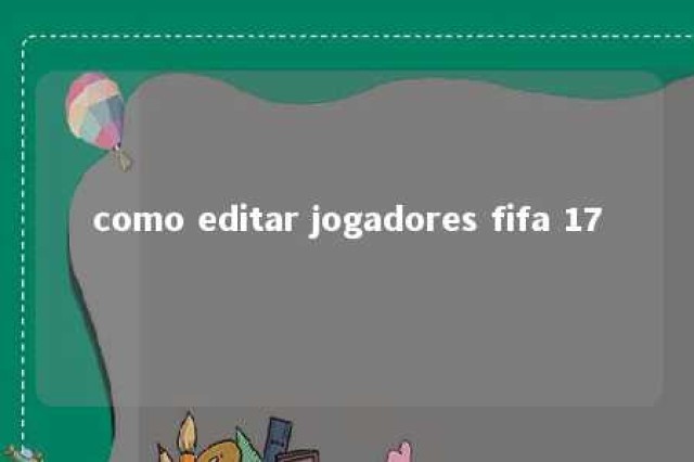 como editar jogadores fifa 17 