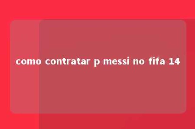 como contratar p messi no fifa 14 