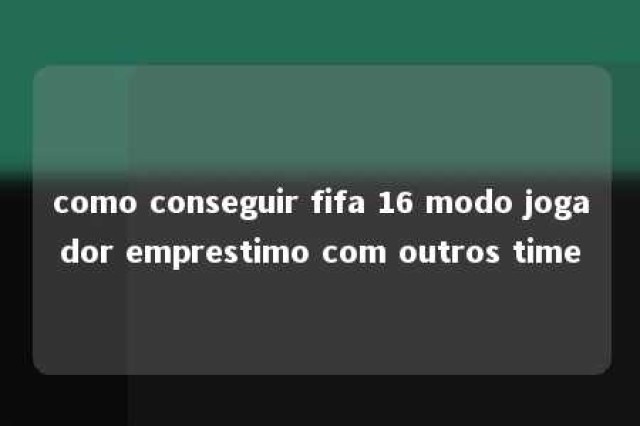 como conseguir fifa 16 modo jogador emprestimo com outros time 