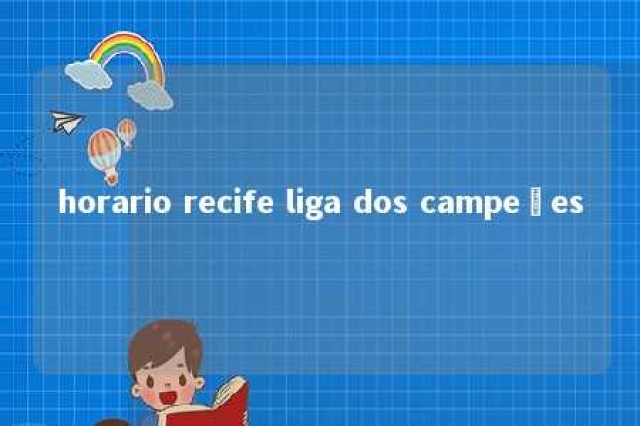 horario recife liga dos campeões 