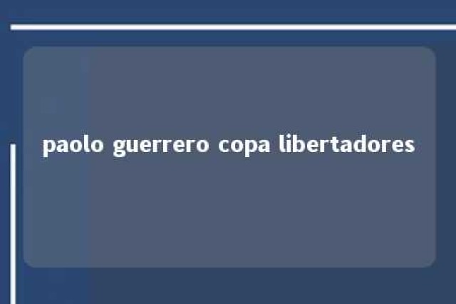 paolo guerrero copa libertadores 