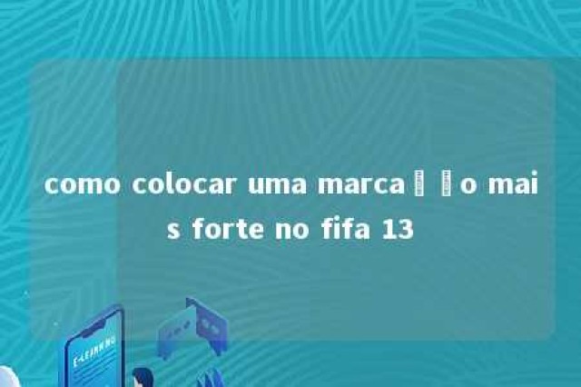 como colocar uma marcação mais forte no fifa 13 